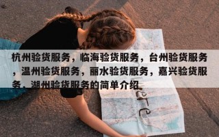 杭州验货服务，临海验货服务，台州验货服务，温州验货服务，丽水验货服务，嘉兴验货服务，湖州验货服务的简单介绍